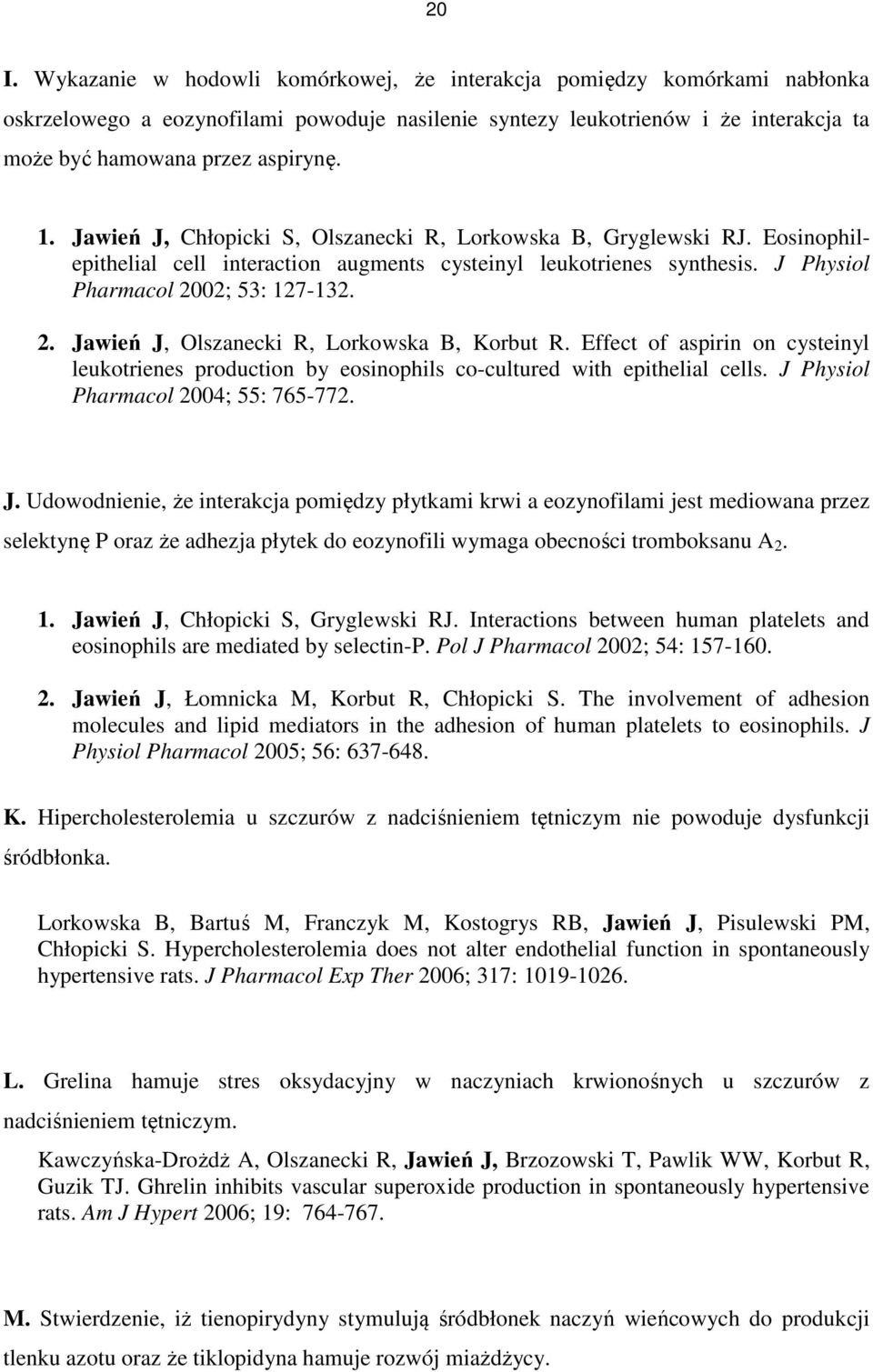 02; 53: 127-132. 2. Jawień J, Olszanecki R, Lorkowska B, Korbut R. Effect of aspirin on cysteinyl leukotrienes production by eosinophils co-cultured with epithelial cells.