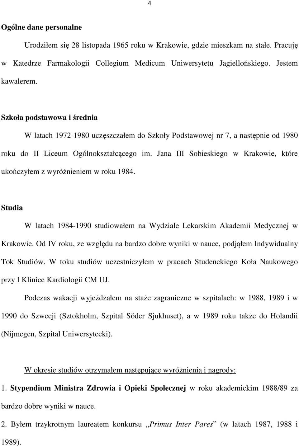 Jana III Sobieskiego w Krakowie, które ukończyłem z wyróżnieniem w roku 1984. Studia W latach 1984-1990 studiowałem na Wydziale Lekarskim Akademii Medycznej w Krakowie.