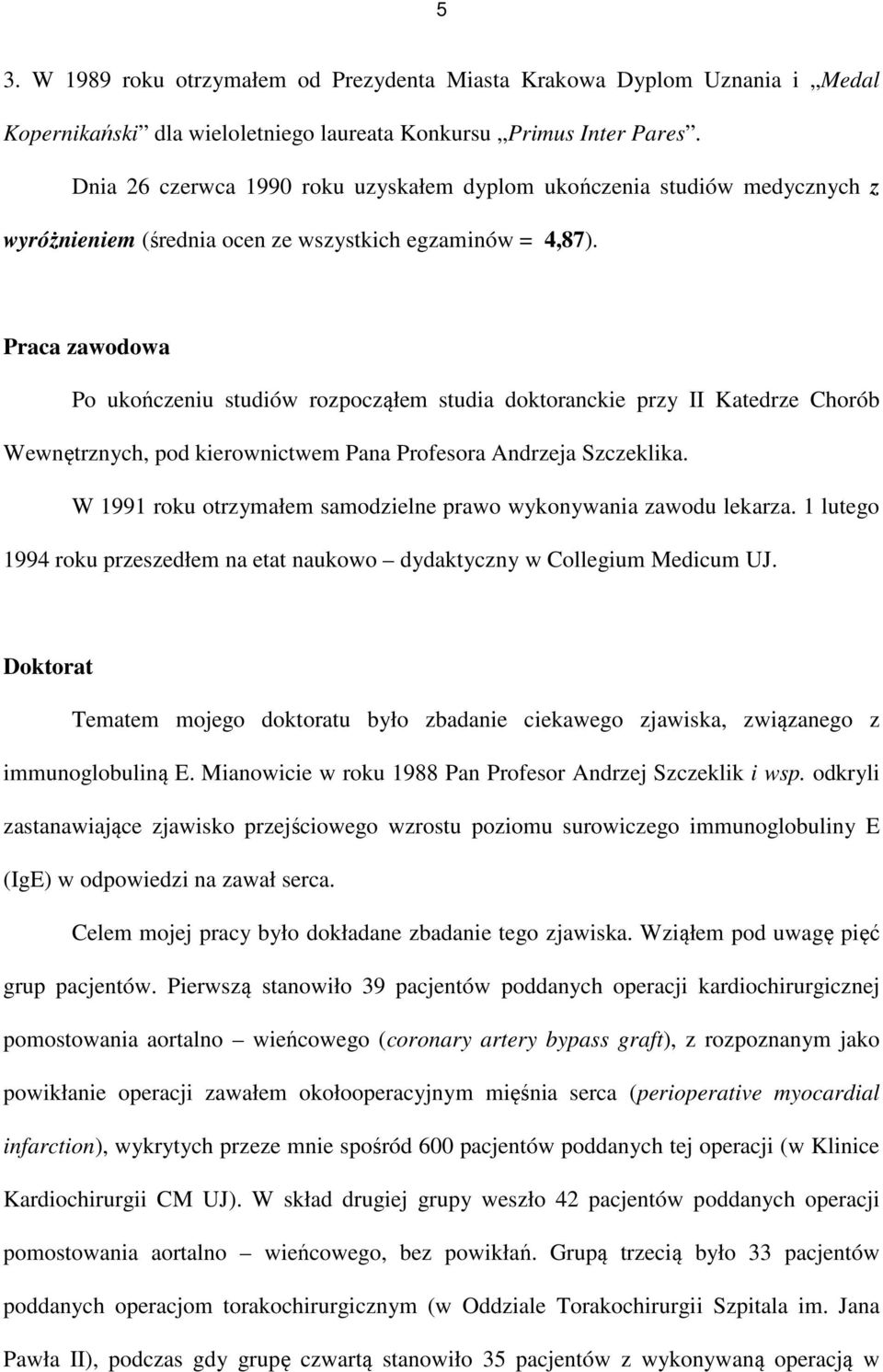 Praca zawodowa Po ukończeniu studiów rozpocząłem studia doktoranckie przy II Katedrze Chorób Wewnętrznych, pod kierownictwem Pana Profesora Andrzeja Szczeklika.