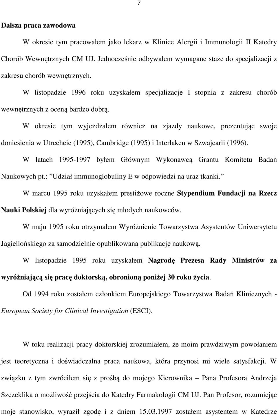 W okresie tym wyjeżdżałem również na zjazdy naukowe, prezentując swoje doniesienia w Utrechcie (1995), Cambridge (1995) i Interlaken w Szwajcarii (1996).