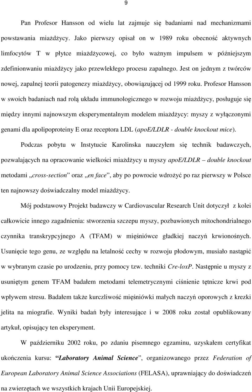 Jest on jednym z twórców nowej, zapalnej teorii patogenezy miażdżycy, obowiązującej od 1999 roku.
