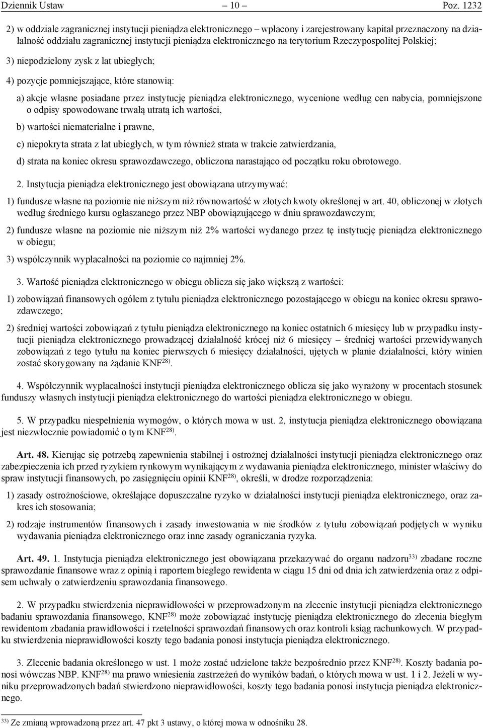 terytorium Rzeczypospolitej Polskiej; 3) niepodzielony zysk z lat ubiegłych; 4) pozycje pomniejszające, które stanowią: a) akcje własne posiadane przez instytucję pieniądza elektronicznego, wycenione