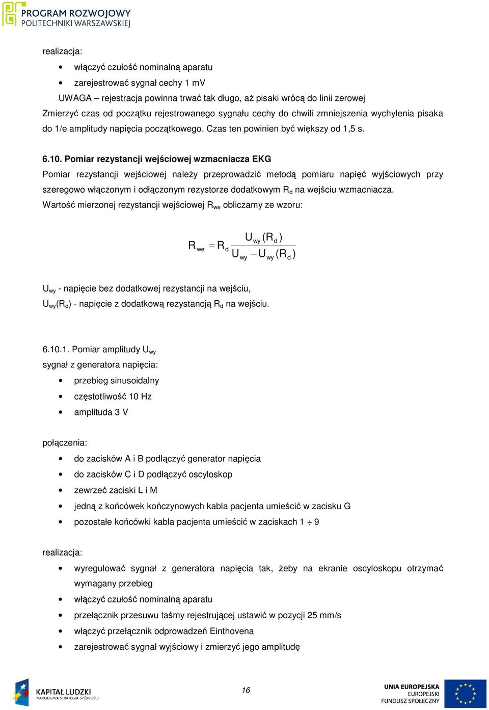 Pomiar rezystancji wejściowej wzmacniacza EKG Pomiar rezystancji wejściowej naleŝy przeprowadzić metodą pomiaru napięć wyjściowych przy szeregowo włączonym i odłączonym rezystorze dodatkowym R d na