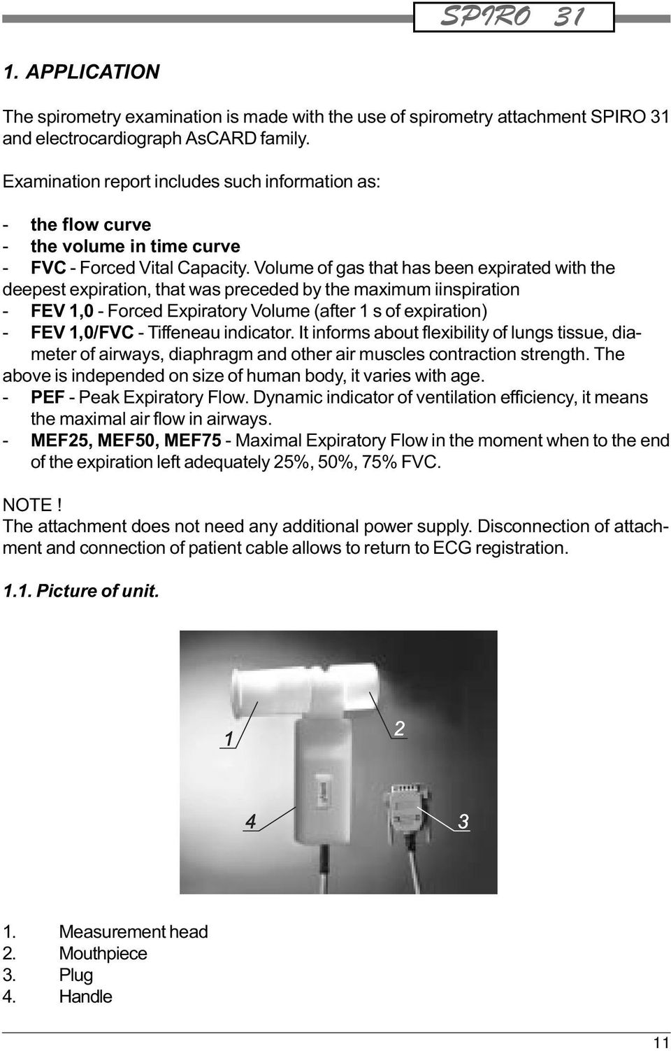 Volume of gas that has been expirated with the deepest expiration, that was preceded by the maximum iinspiration - FEV 1,0 - Forced Expiratory Volume (after 1 s of expiration) - FEV 1,0/FVC -