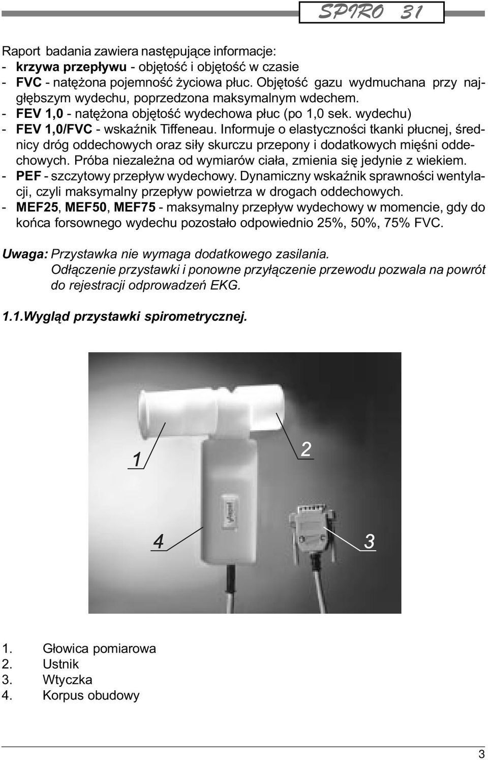 Informuje o elastycznoœci tkanki p³ucnej, œrednicy dróg oddechowych oraz si³y skurczu przepony i dodatkowych miêœni oddechowych. Próba niezale na od wymiarów cia³a, zmienia siê jedynie z wiekiem.