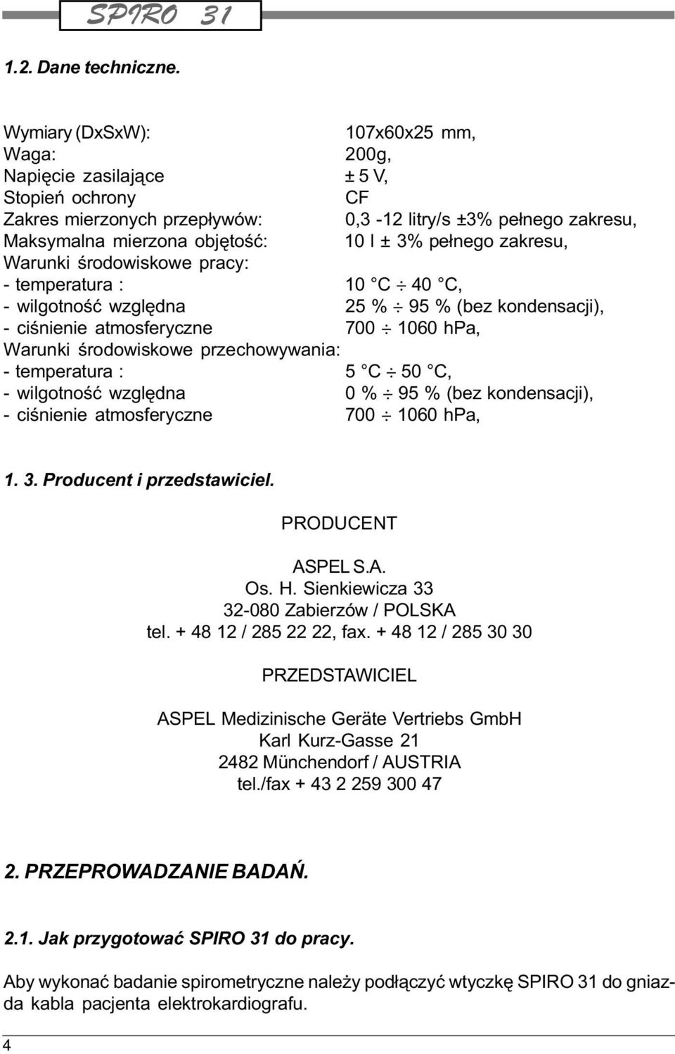 pe³nego zakresu, Warunki œrodowiskowe pracy: - temperatura : 10 C 40 C, - wilgotnoœæ wzglêdna 25 % 95 % (bez kondensacji), - ciœnienie atmosferyczne 700 1060 hpa, Warunki œrodowiskowe przechowywania: