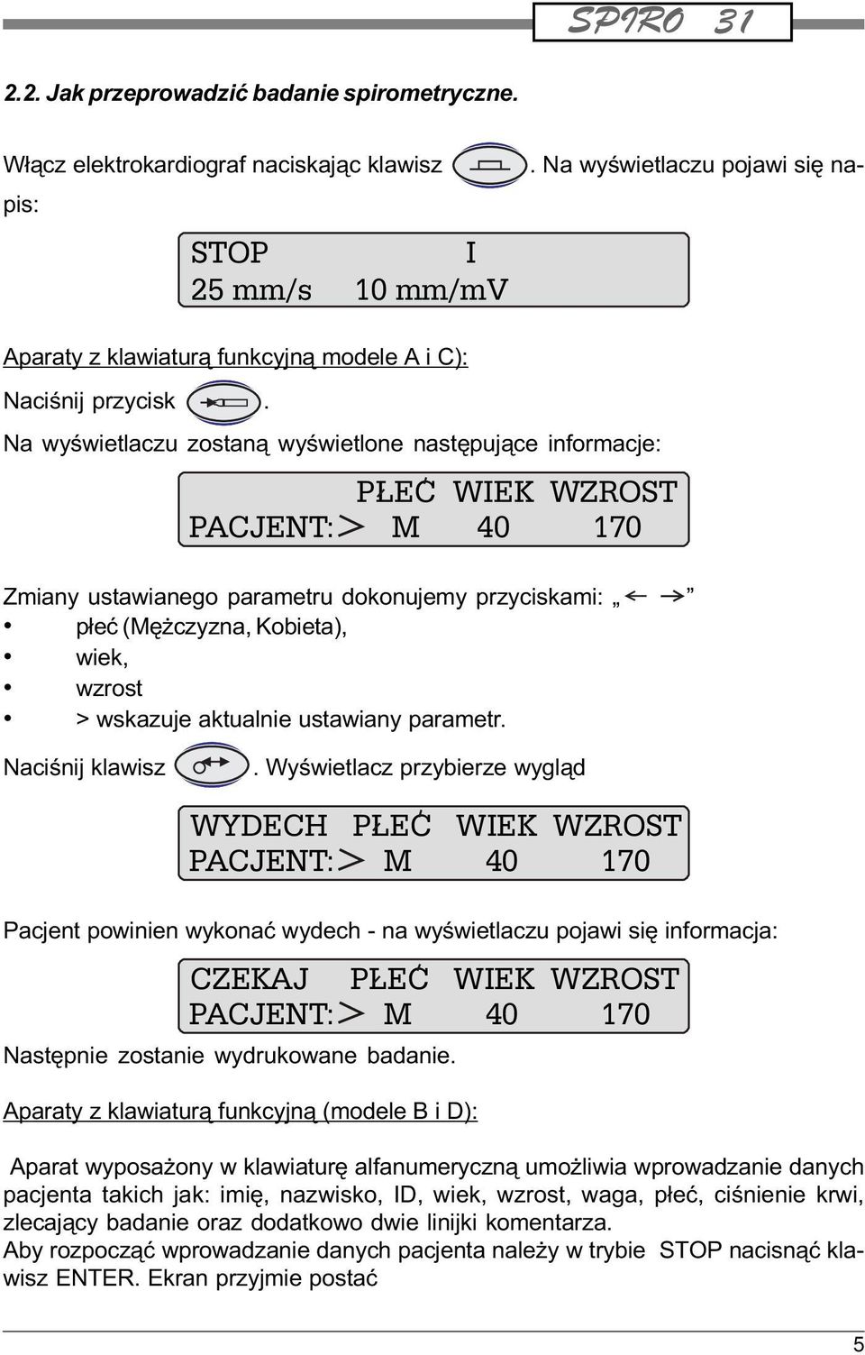 Na wyœwietlaczu zostan¹ wyœwietlone nastêpuj¹ce informacje: PLEC WIEK WZROST PACJENT: M 40 170 Zmiany ustawianego parametru dokonujemy przyciskami: p³eæ (Mê czyzna, Kobieta), wiek, wzrost > wskazuje