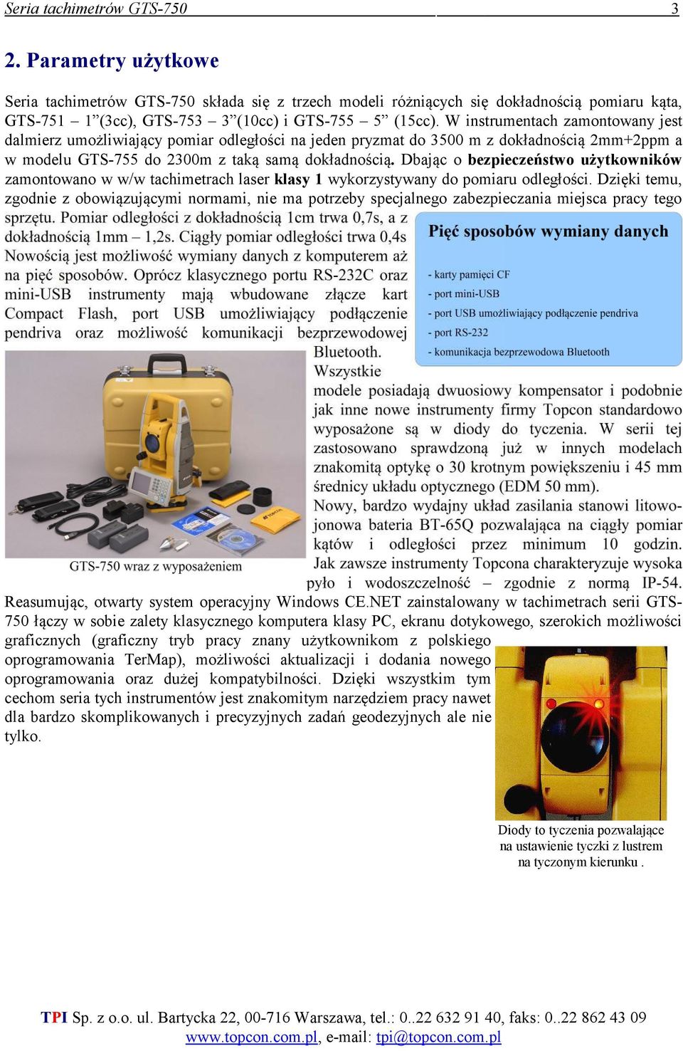 Dbając o bezpieczeństwo użytkowników zamontowano w w/w tachimetrach laser klasy 1 wykorzystywany do pomiaru odległości.