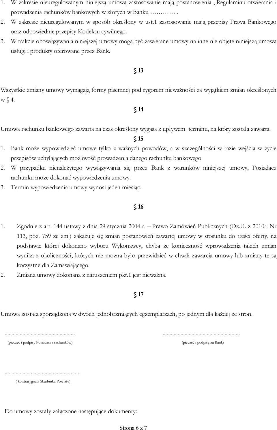 W trakcie obowiązywania niniejszej umowy mogą być zawierane umowy na inne nie objęte niniejszą umową usługi i produkty oferowane przez Bank.