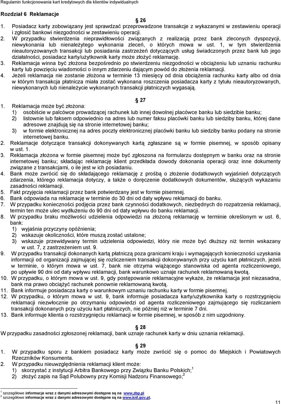 3. Reklamacja winna być złożona bezpośrednio po stwierdzeniu niezgodności w obciążeniu lub uznaniu rachunku karty lub powzięciu wiadomości o innym zdarzeniu dającym powód do złożenia reklamacji. 4.