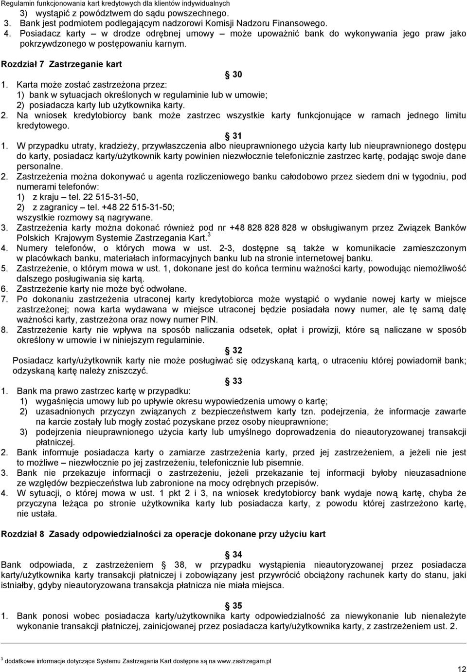 Karta może zostać zastrzeżona przez: 1) bank w sytuacjach określonych w regulaminie lub w umowie; 2)