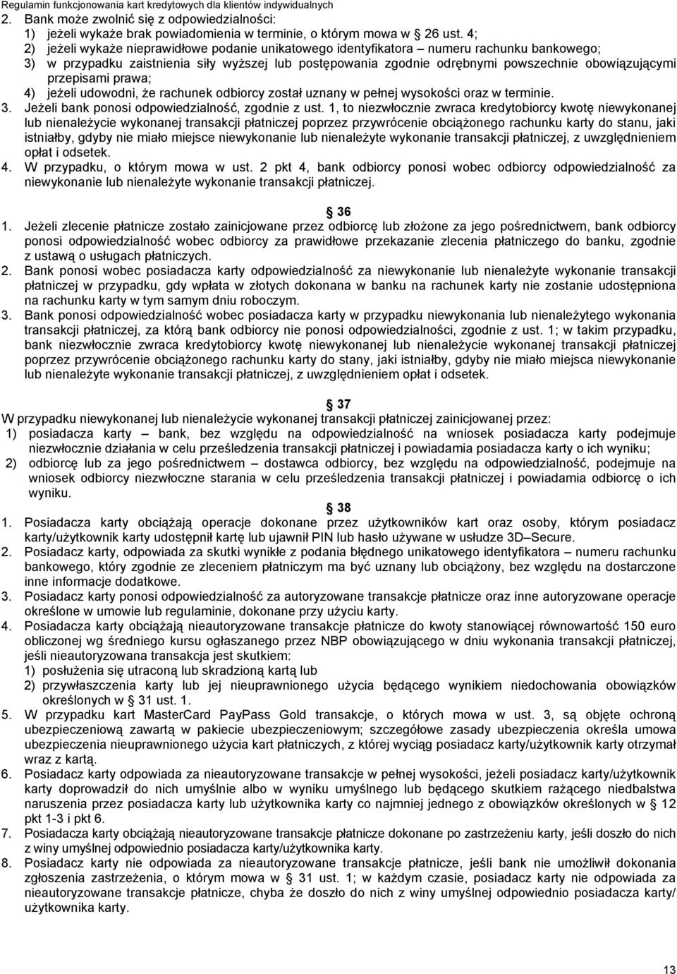 przepisami prawa; 4) jeżeli udowodni, że rachunek odbiorcy został uznany w pełnej wysokości oraz w terminie. 3. Jeżeli bank ponosi odpowiedzialność, zgodnie z ust.