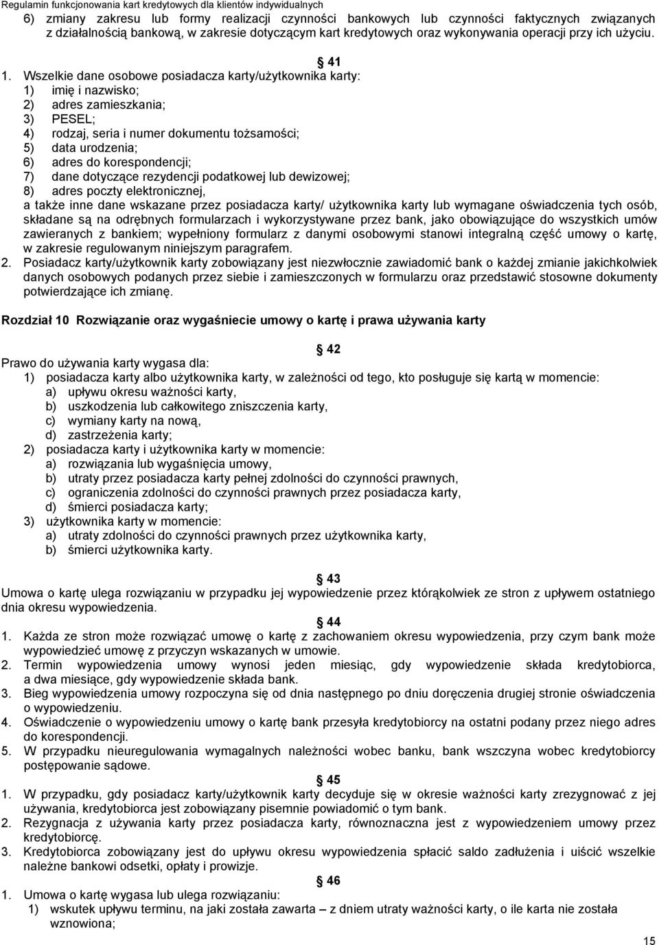 Wszelkie dane osobowe posiadacza karty/użytkownika karty: 1) imię i nazwisko; 2) adres zamieszkania; 3) PESEL; 4) rodzaj, seria i numer dokumentu tożsamości; 5) data urodzenia; 6) adres do