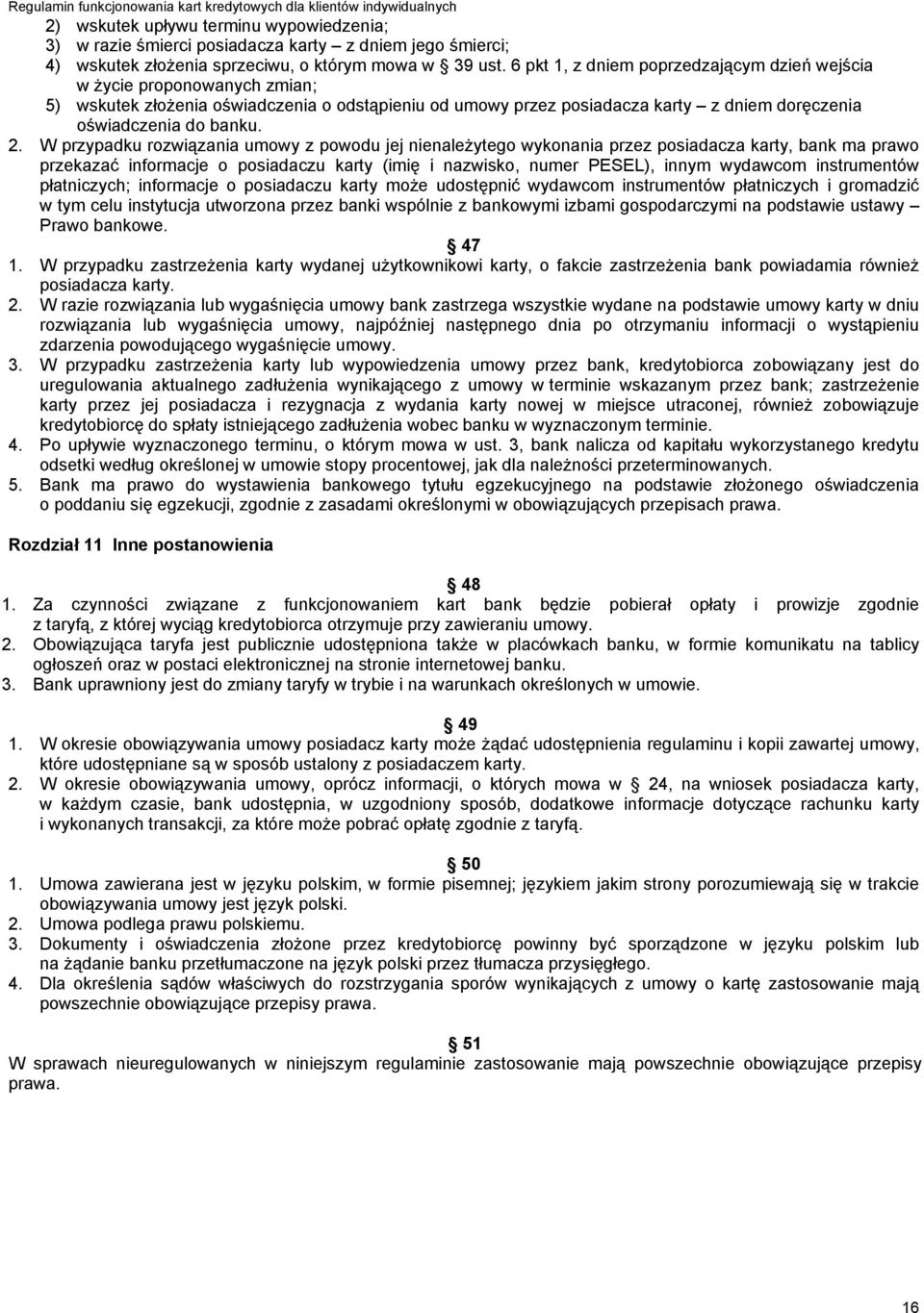 W przypadku rozwiązania umowy z powodu jej nienależytego wykonania przez posiadacza karty, bank ma prawo przekazać informacje o posiadaczu karty (imię i nazwisko, numer PESEL), innym wydawcom