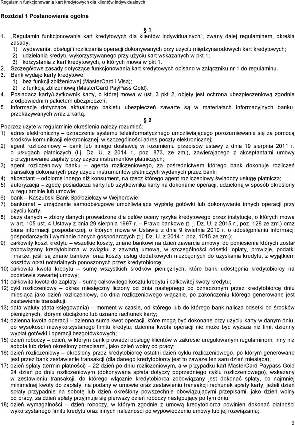 kart kredytowych; 2) udzielania kredytu wykorzystywanego przy użyciu kart wskazanych w pkt 1; 3) korzystania z kart kredytowych, o których mowa w pkt 1. 2. Szczegółowe zasady dotyczące funkcjonowania kart kredytowych opisano w załączniku nr 1 do regulaminu.