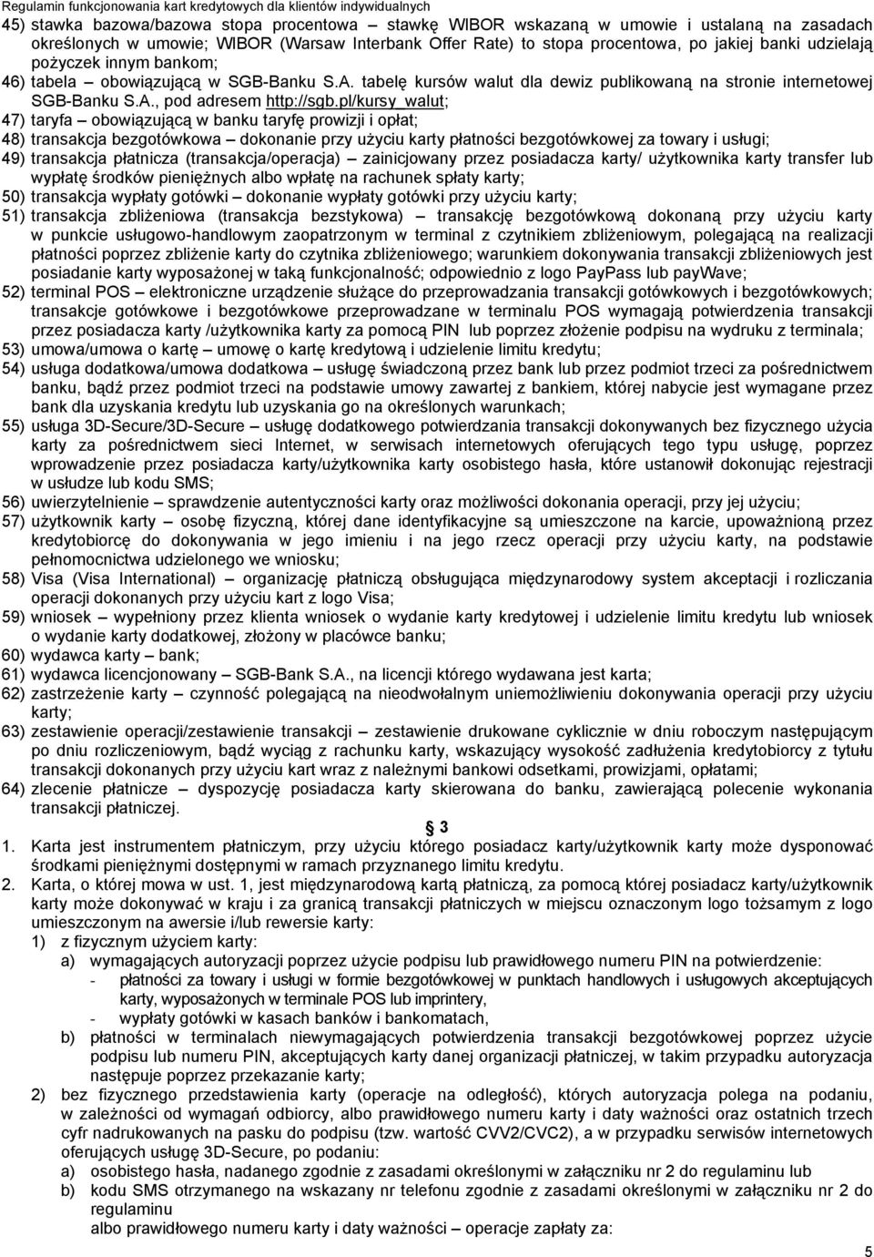 pl/kursy_walut; 47) taryfa obowiązującą w banku taryfę prowizji i opłat; 48) transakcja bezgotówkowa dokonanie przy użyciu karty płatności bezgotówkowej za towary i usługi; 49) transakcja płatnicza