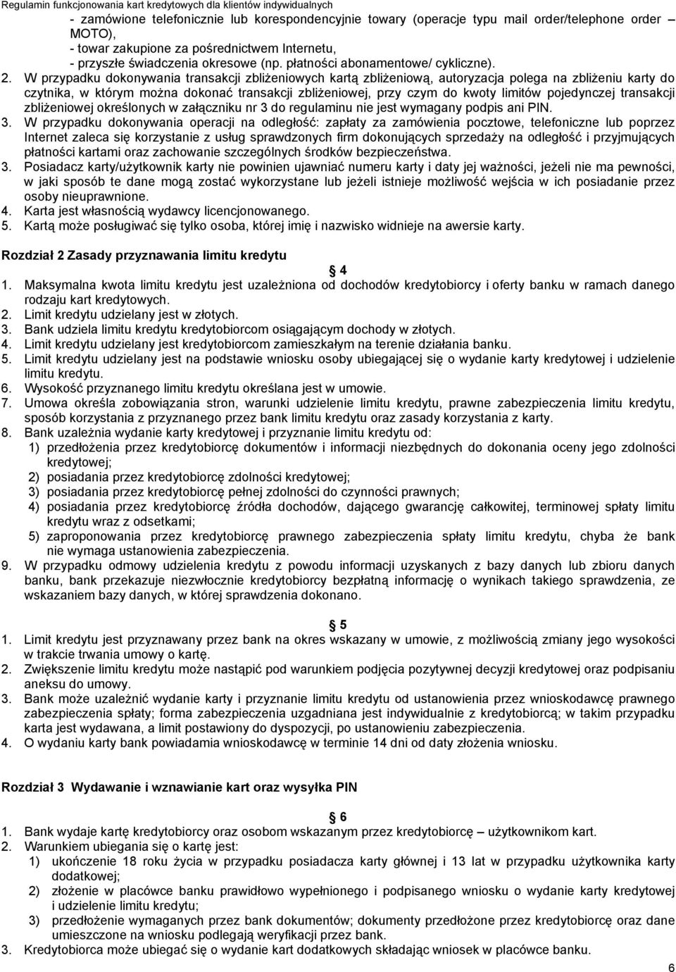 W przypadku dokonywania transakcji zbliżeniowych kartą zbliżeniową, autoryzacja polega na zbliżeniu karty do czytnika, w którym można dokonać transakcji zbliżeniowej, przy czym do kwoty limitów