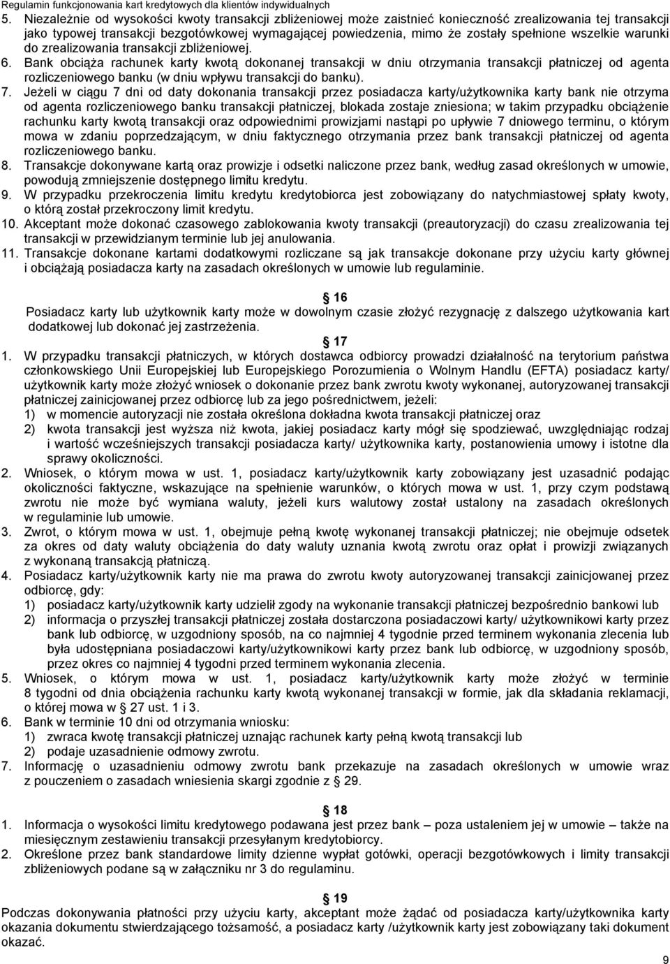 Bank obciąża rachunek karty kwotą dokonanej transakcji w dniu otrzymania transakcji płatniczej od agenta rozliczeniowego banku (w dniu wpływu transakcji do banku). 7.