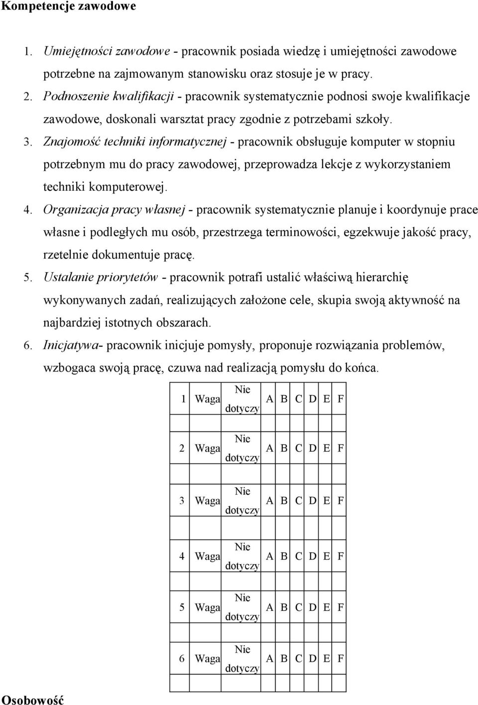 Znajomość techniki informatycznej - pracownik obsługuje komputer w stopniu potrzebnym mu do pracy zawodowej, przeprowadza lekcje z wykorzystaniem techniki komputerowej. 4.