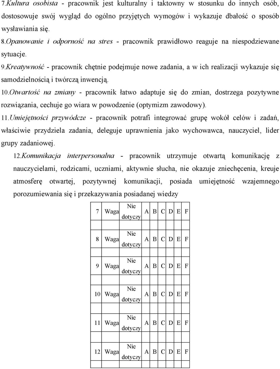 Kreatywność - pracownik chętnie podejmuje nowe zadania, a w ich realizacji wykazuje się samodzielnością i twórczą inwencją. 10.