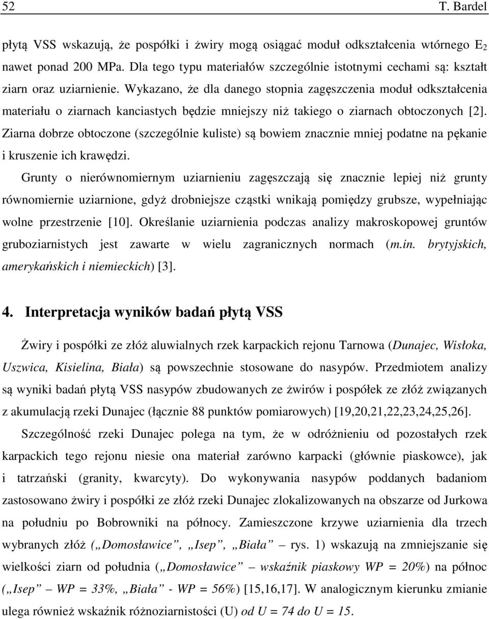 Wykazano, że dla danego stopnia zagęszczenia moduł odkształcenia materiału o ziarnach kanciastych będzie mniejszy niż takiego o ziarnach obtoczonych [2].