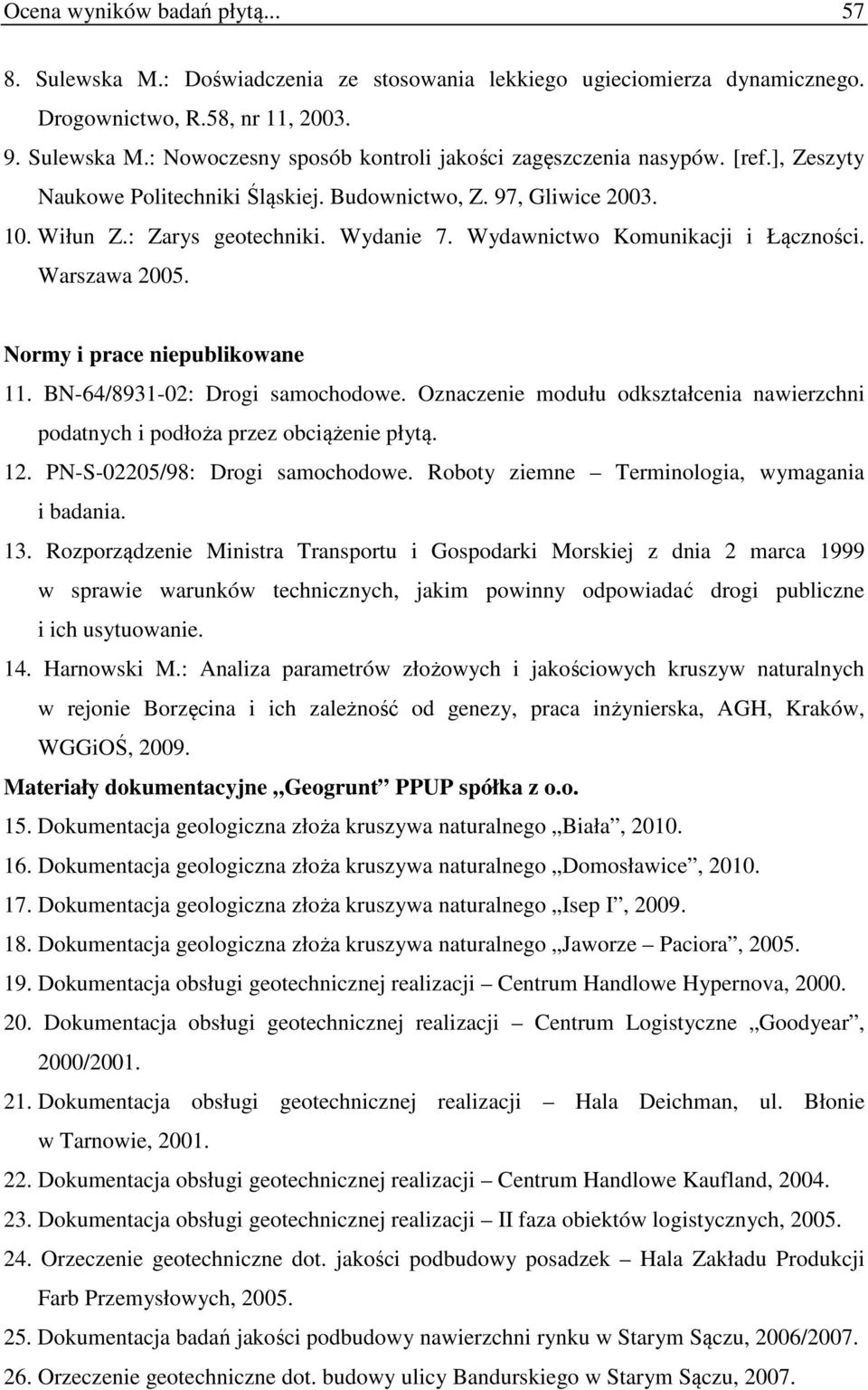 Normy i prace niepublikowane 11. BN-64/8931-2: Drogi samochodowe. Oznaczenie modułu odkształcenia nawierzchni podatnych i podłoża przez obciążenie płytą. 12. PN-S-225/98: Drogi samochodowe.