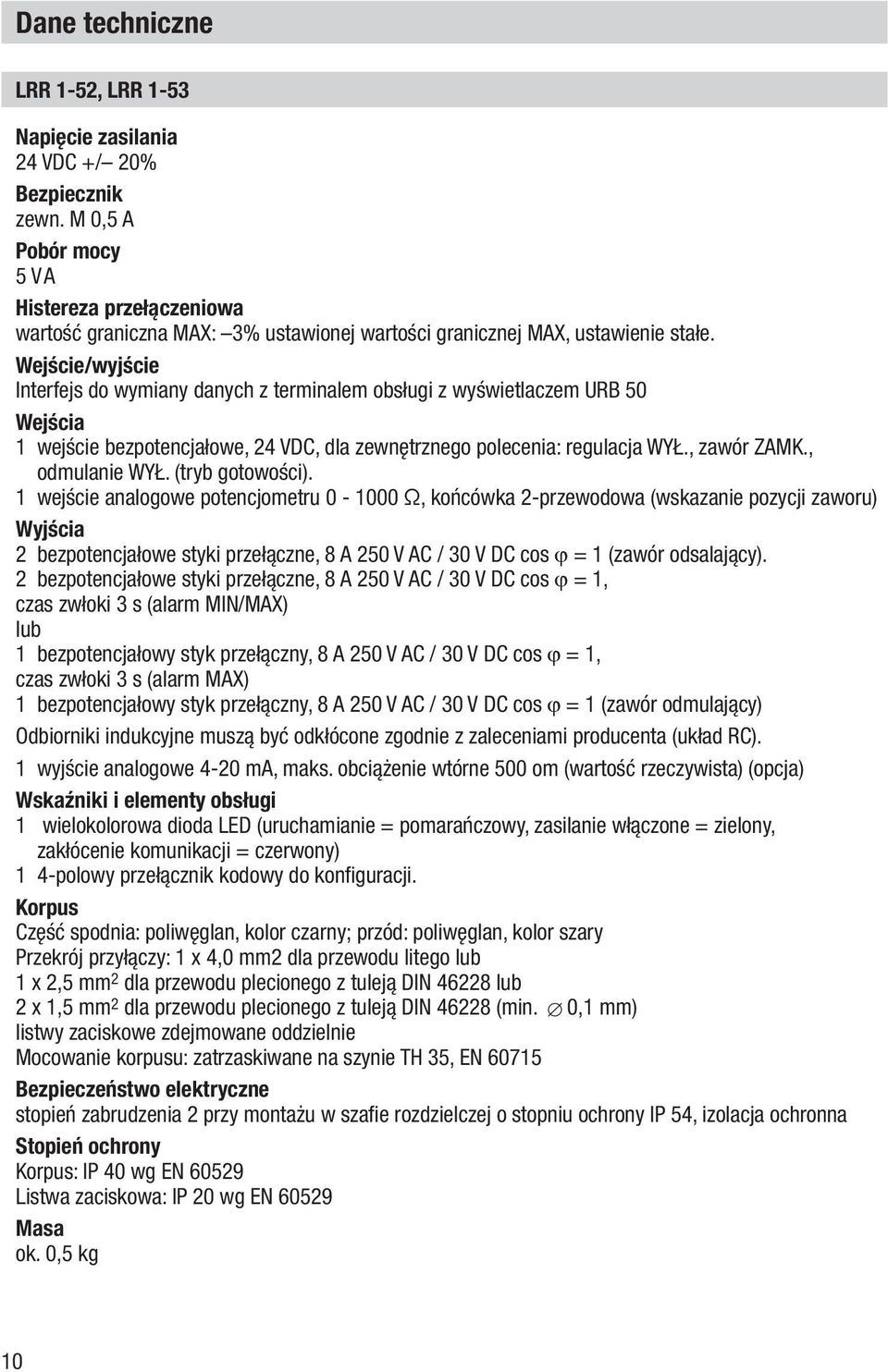 Wejście/wyjście Interfejs do wymiany danych z terminalem obsługi z wyświetlaczem URB 50 Wejścia 1 wejście bezpotencjałowe, 24 VDC, dla zewnętrznego polecenia: regulacja WYŁ., zawór ZAMK.