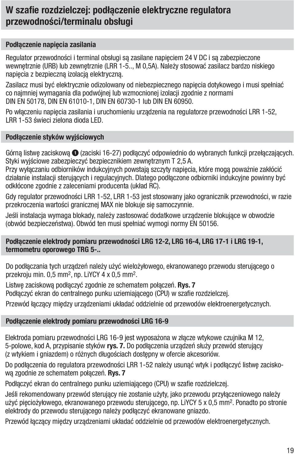 Zasilacz musi być elektrycznie odizolowany od niebezpiecznego napięcia dotykowego i musi spełniać co najmniej wymagania dla podwójnej lub wzmocnionej izolacji zgodnie z normami DIN EN 50178, DIN EN