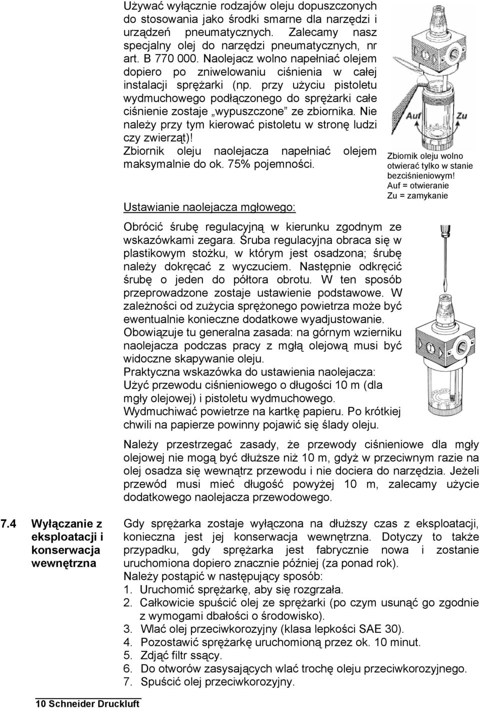 przy użyciu pistoletu wydmuchowego podłączonego do sprężarki całe ciśnienie zostaje wypuszczone ze zbiornika. Nie należy przy tym kierować pistoletu w stronę ludzi czy zwierząt)!