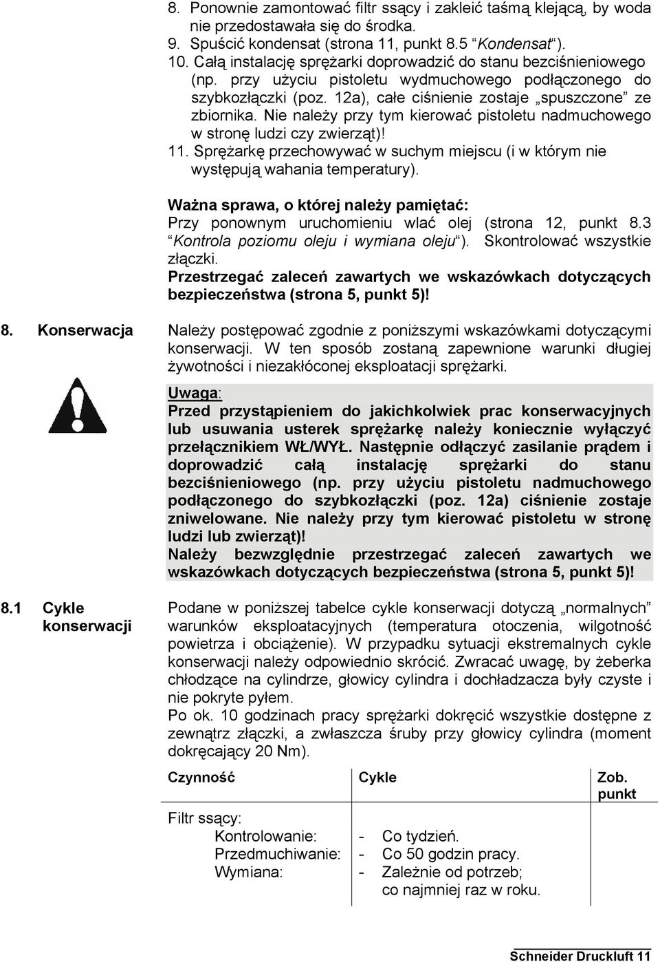 Nie należy przy tym kierować pistoletu nadmuchowego w stronę ludzi czy zwierząt)! 11. Sprężarkę przechowywać w suchym miejscu (i w którym nie występują wahania temperatury).