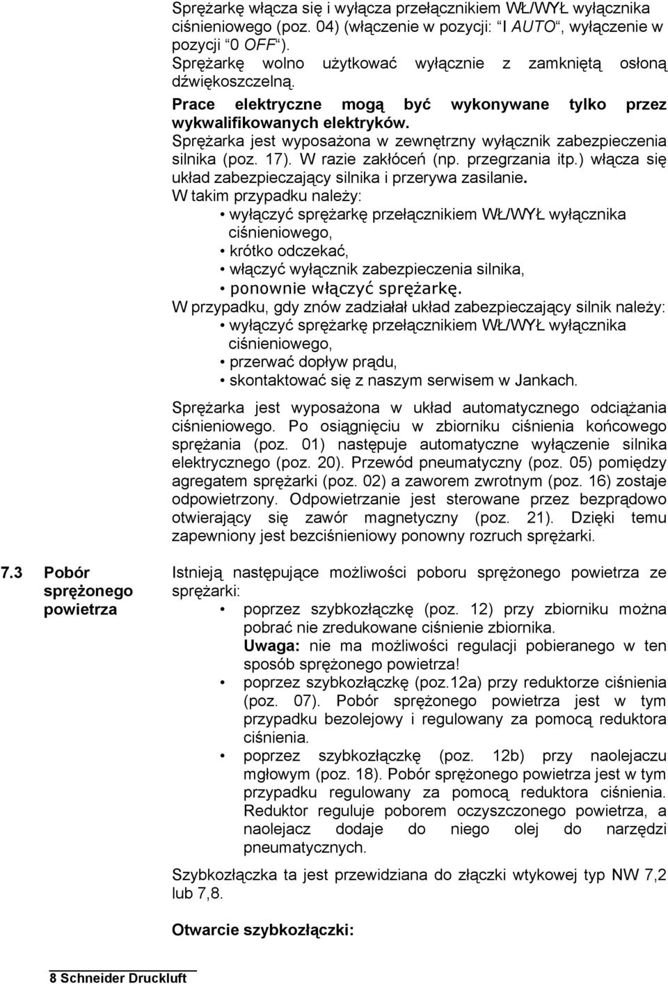 Sprężarka jest wyposażona w zewnętrzny wyłącznik zabezpieczenia silnika (poz. 17). W razie zakłóceń (np. przegrzania itp.) włącza się układ zabezpieczający silnika i przerywa zasilanie.