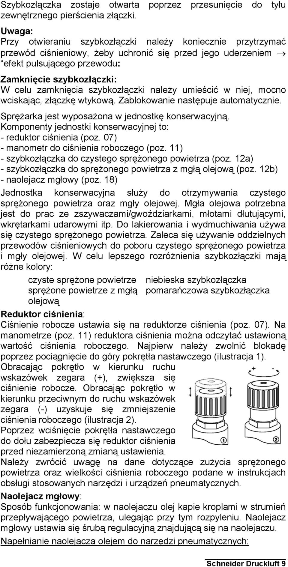 szybkozłączki należy umieścić w niej, mocno wciskając, złączkę wtykową. Zablokowanie następuje automatycznie. Sprężarka jest wyposażona w jednostkę konserwacyjną.