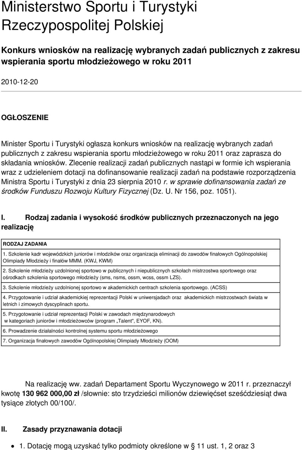 Zlecenie realizacji zadań publicznych nastąpi w formie ich wspierania wraz z udzieleniem dotacji na dofinansowanie realizacji zadań na podstawie rozporządzenia Ministra Sportu i Turystyki z dnia 23