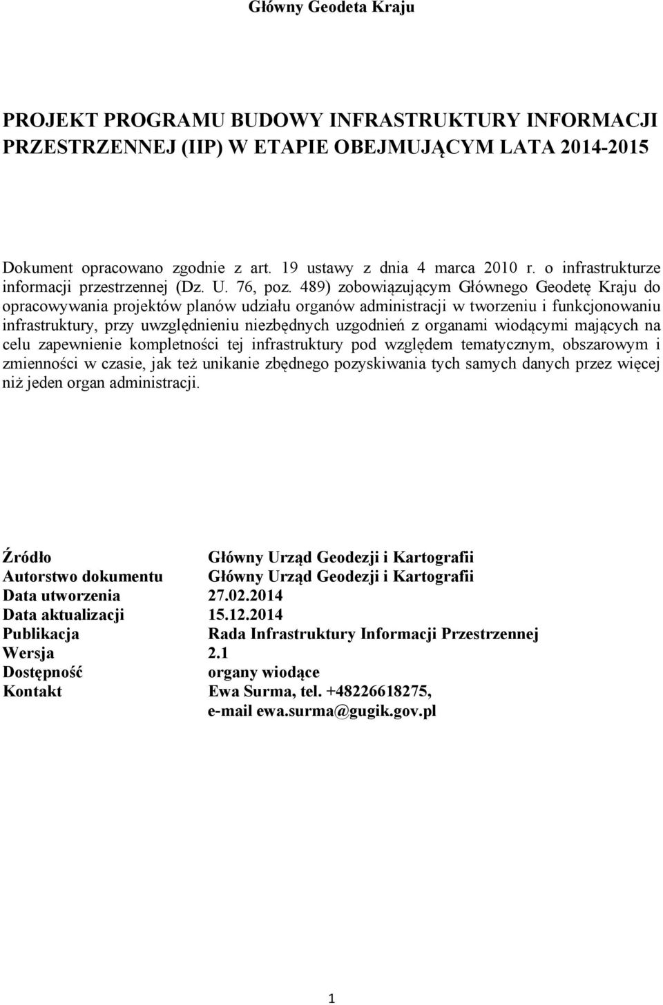489) zobowiązującym Głównego Geodetę Kraju do opracowywania projektów planów udziału organów administracji w tworzeniu i funkcjonowaniu infrastruktury, przy uwzględnieniu niezbędnych uzgodnień z