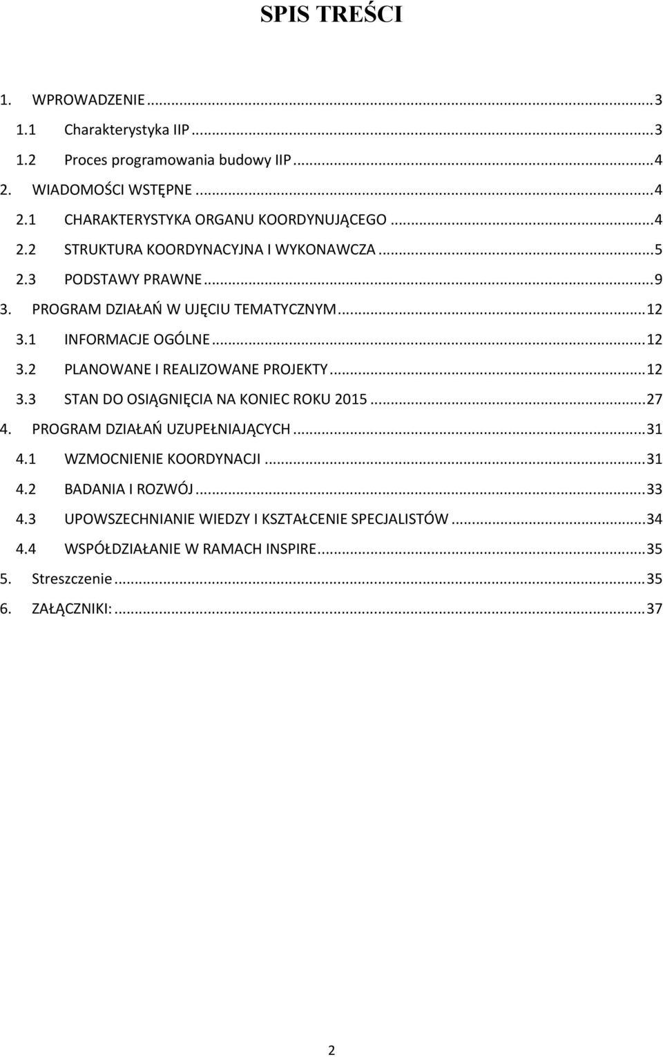 ..12 3.3 STAN DO OSIĄGNIĘCIA NA KONIEC ROKU 2015...27 4. PROGRAM DZIAŁAŃ UZUPEŁNIAJĄCYCH...31 4.1 WZMOCNIENIE KOORDYNACJI...31 4.2 BADANIA I ROZWÓJ...33 4.