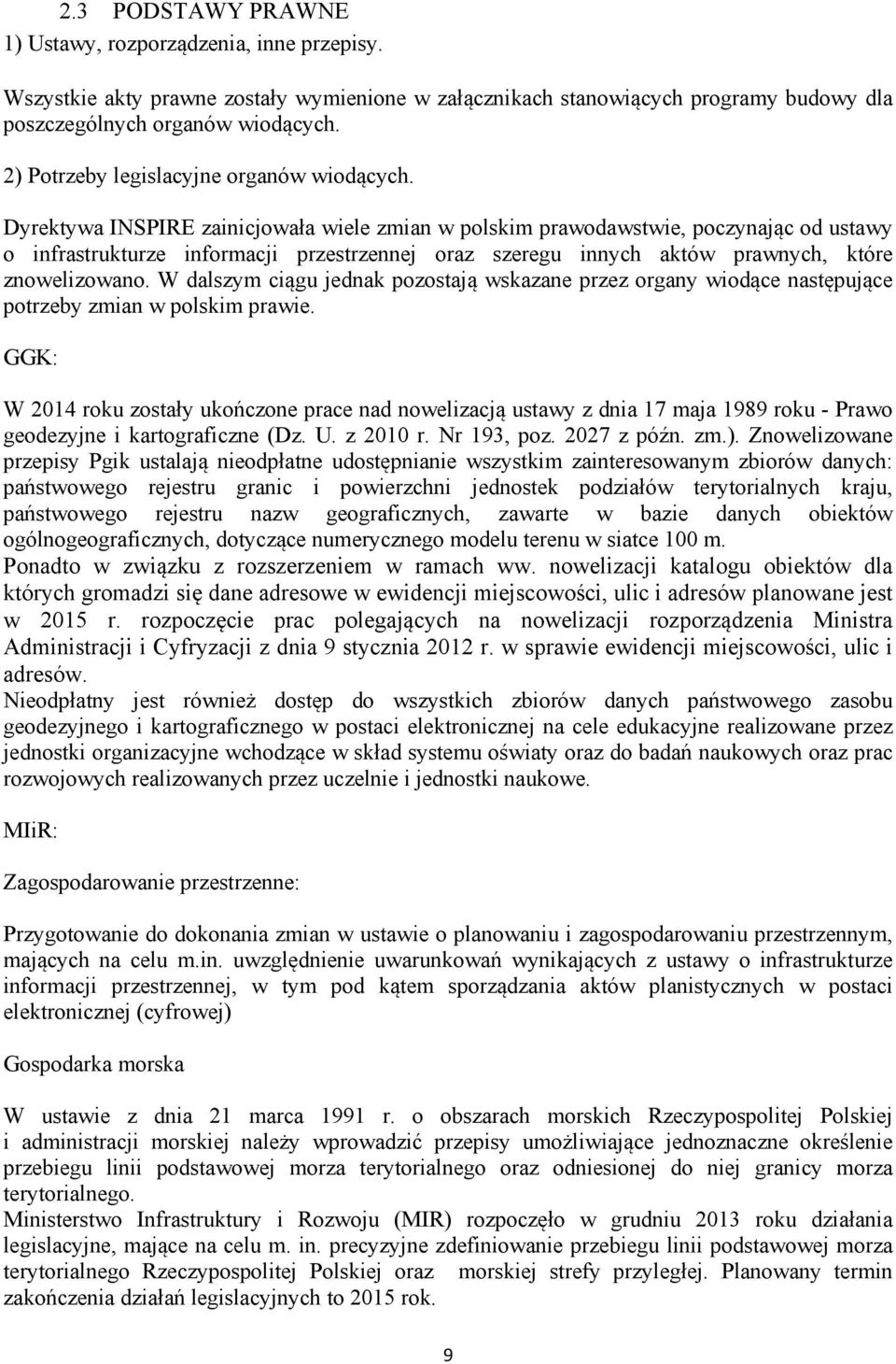 Dyrektywa INSPIRE zainicjowała wiele zmian w polskim prawodawstwie, poczynając od ustawy o infrastrukturze informacji przestrzennej oraz szeregu innych aktów prawnych, które znowelizowano.
