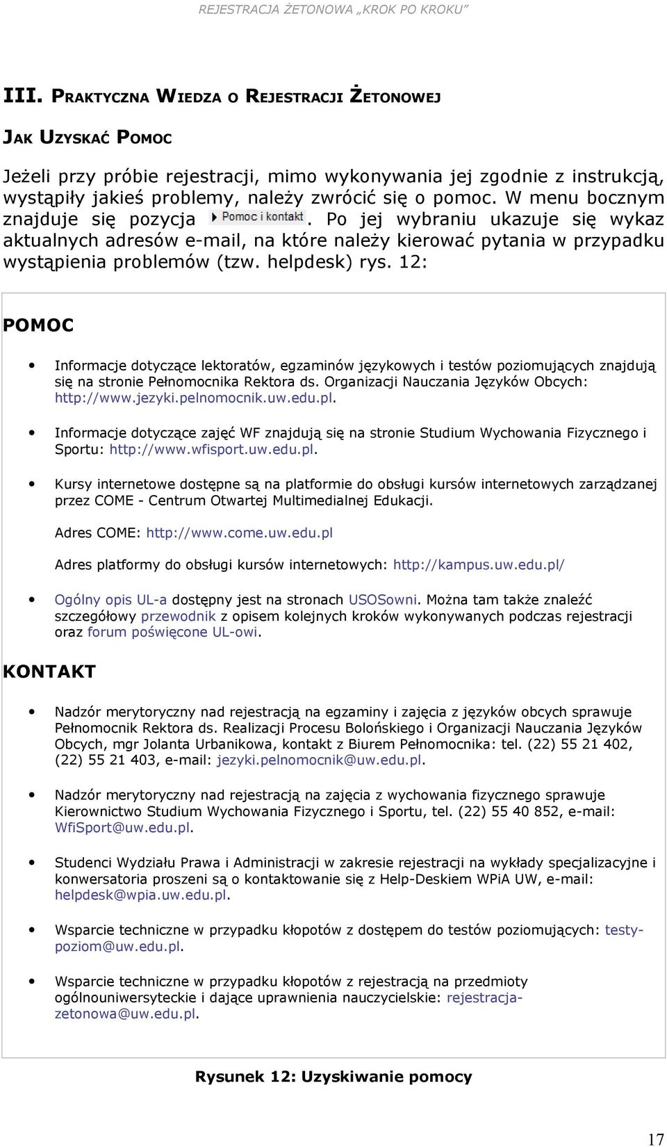 12: POMOC Informacje dotyczące lektoratów, egzaminów językowych i testów poziomujących znajdują się na stronie Pełnomocnika Rektora ds. Organizacji Nauczania Języków Obcych: http://www.jezyki.