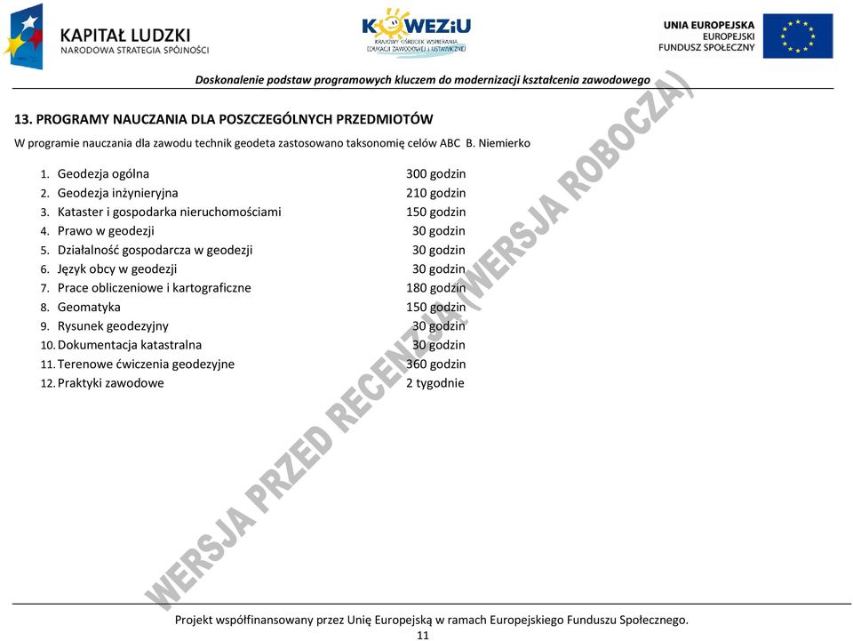 Działalność gospodarcza w geodezji 30 godzin 6. Język obcy w geodezji 30 godzin 7. race obliczeniowe i kartograficzne 180 godzin 8. Geomatyka 150 godzin 9.