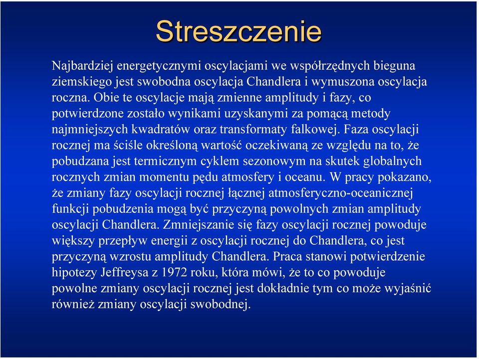 Faza oscylacji rocznej ma ściśle określoną wartość oczekiwaną ze względu na to, że pobudzana jest termicznym cyklem sezonowym na skutek globalnych rocznych zmian momentu pędu atmosfery i oceanu.