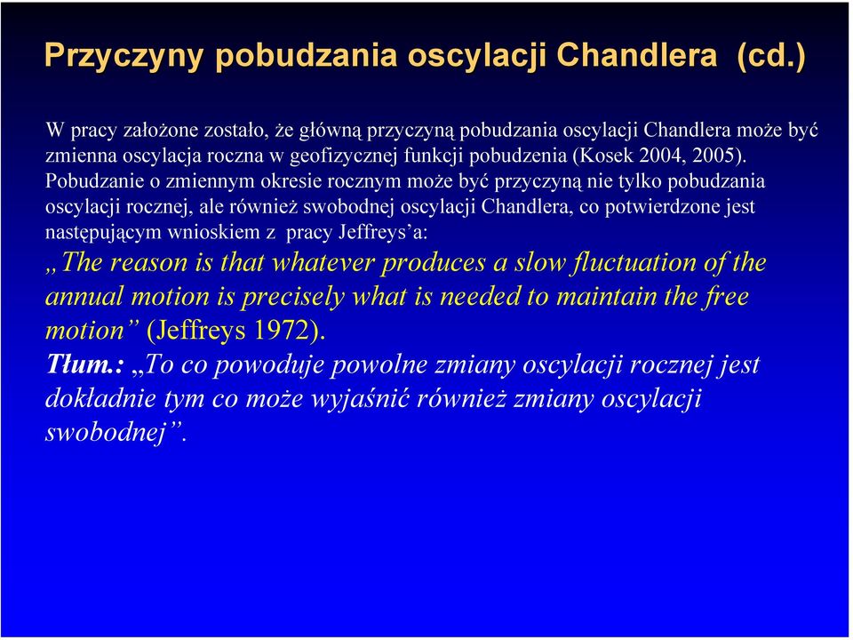 Pobudzanie o zmiennym okresie rocznym może być przyczyną nie tylko pobudzania oscylacji rocznej, ale również swobodnej oscylacji Chandlera, co potwierdzone jest