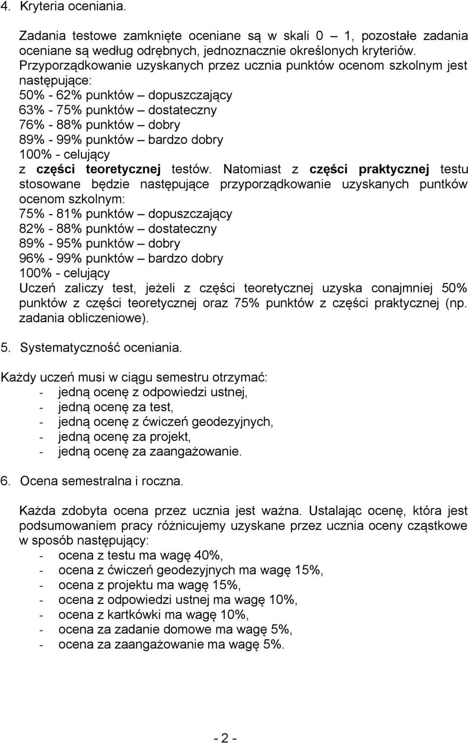 Natomiast z części praktycznej testu stosowane będzie następujące przyporządkowanie uzyskanych puntków ocenom szkolnym: 75% - 81% punktów dopuszczający 82% - 88% punktów dostateczny 89% - 95% punktów