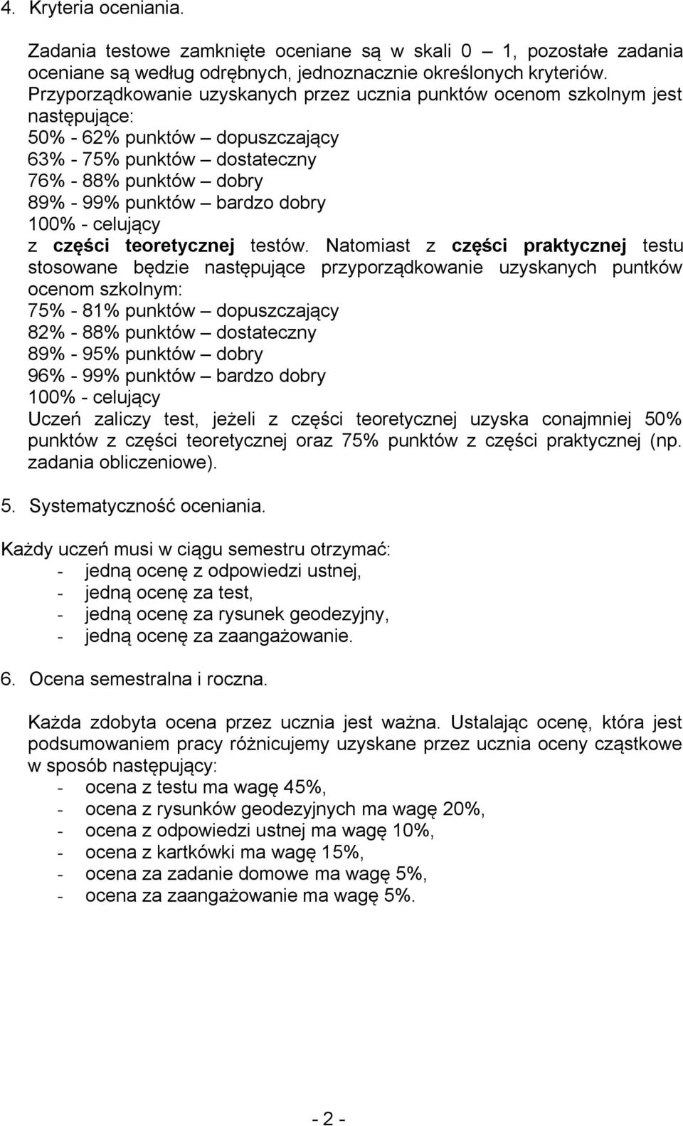 Natomiast z części praktycznej testu stosowane będzie następujące przyporządkowanie uzyskanych puntków ocenom szkolnym: 75% - 81% punktów dopuszczający 82% - 88% punktów dostateczny 89% - 95% punktów