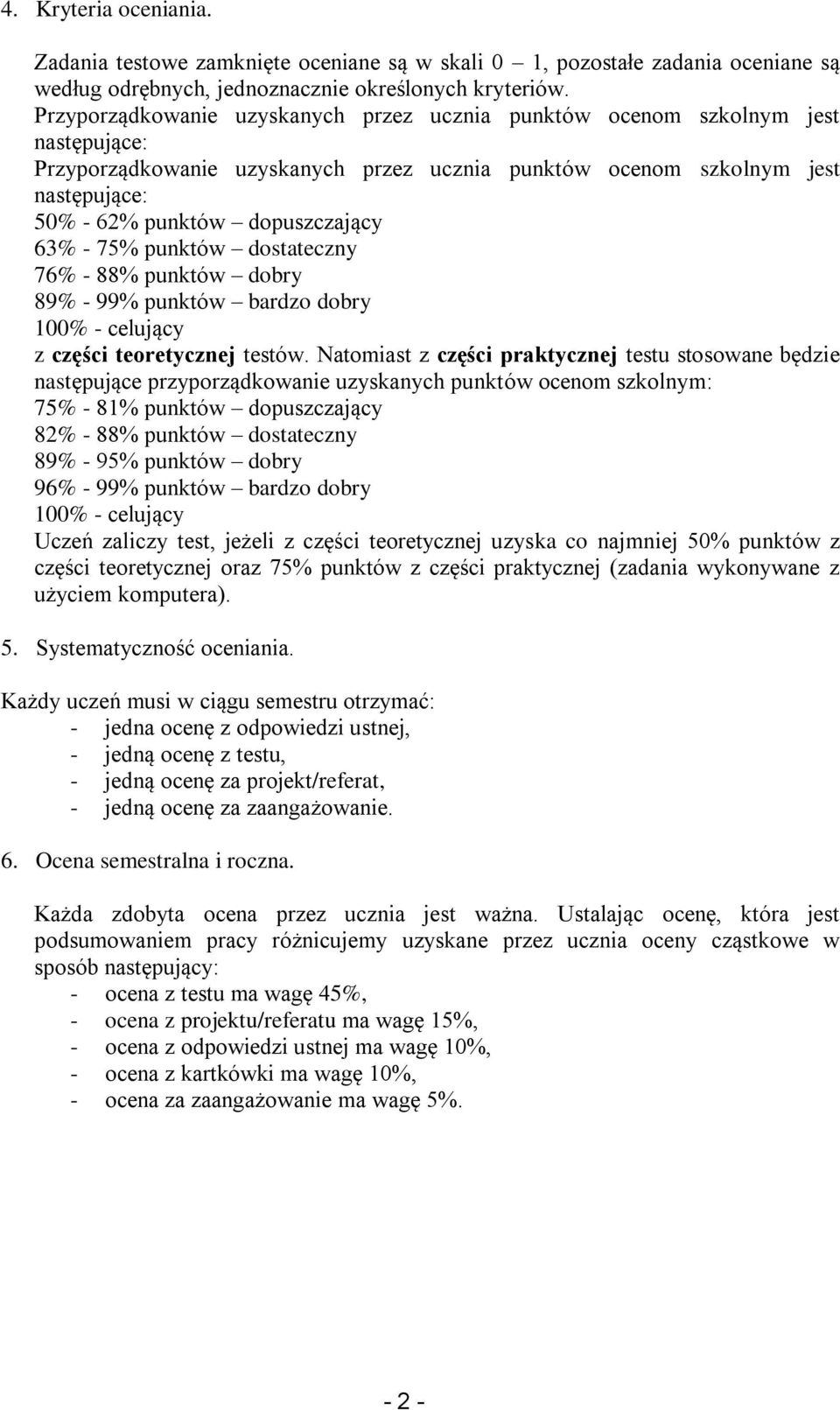 Natomiast z części praktycznej testu stosowane będzie następujące przyporządkowanie uzyskanych punktów ocenom szkolnym: 75% - 81% punktów dopuszczający 82% - 88% punktów dostateczny 89% - 95% punktów