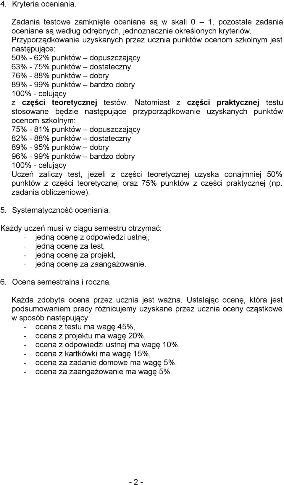 Natomiast z części praktycznej testu stosowane będzie następujące przyporządkowanie uzyskanych punktów ocenom szkolnym: 75% - 81% punktów dopuszczający 82% - 88% punktów dostateczny 89% - 95% punktów