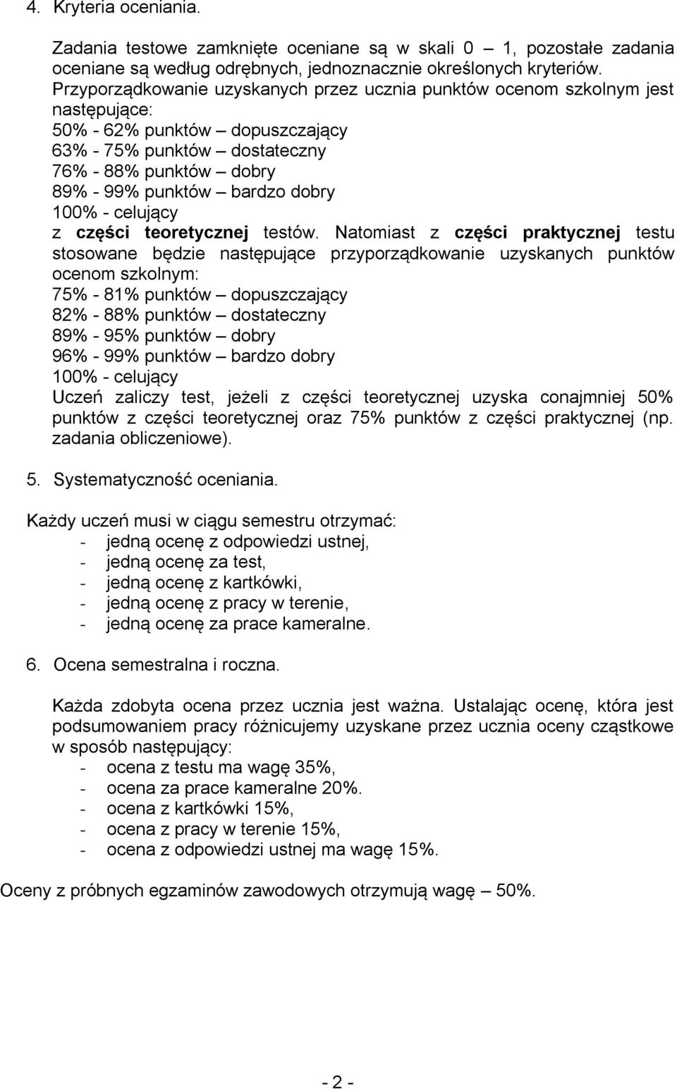 Natomiast z części praktycznej testu stosowane będzie następujące przyporządkowanie uzyskanych punktów ocenom szkolnym: 75% - 81% punktów dopuszczający 82% - 88% punktów dostateczny 89% - 95% punktów