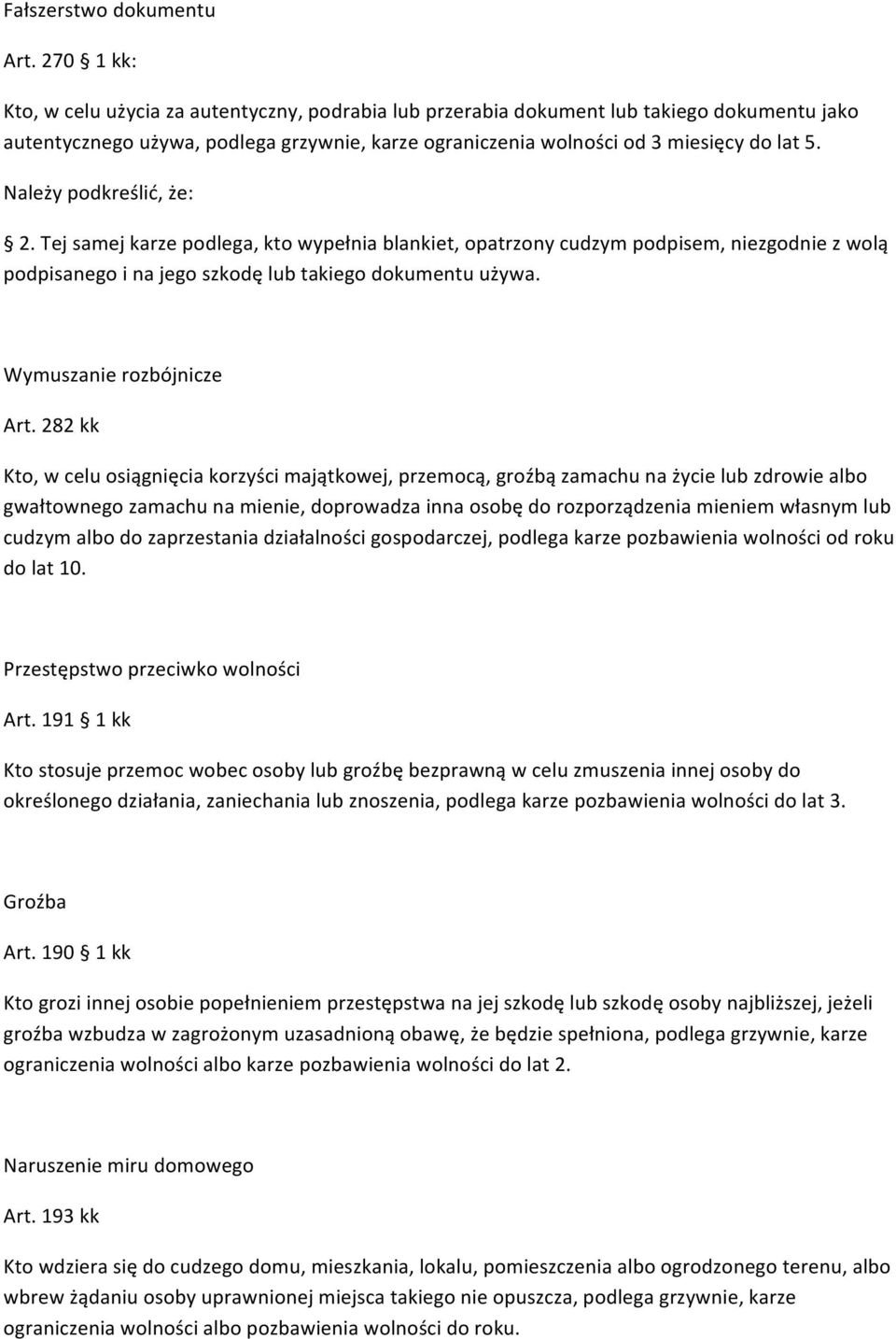 Należy podkreślić, że: 2. Tej samej karze podlega, kto wypełnia blankiet, opatrzony cudzym podpisem, niezgodnie z wolą podpisanego i na jego szkodę lub takiego dokumentu używa.