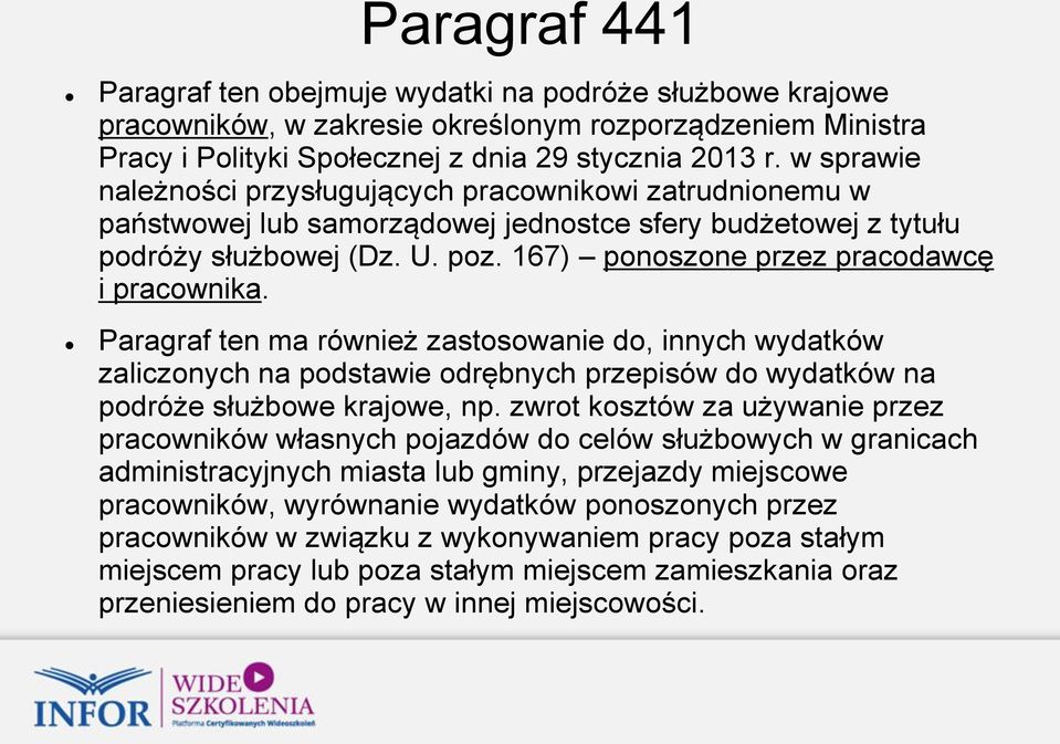 167) ponoszone przez pracodawcę i pracownika. Paragraf ten ma również zastosowanie do, innych wydatków zaliczonych na podstawie odrębnych przepisów do wydatków na podróże służbowe krajowe, np.