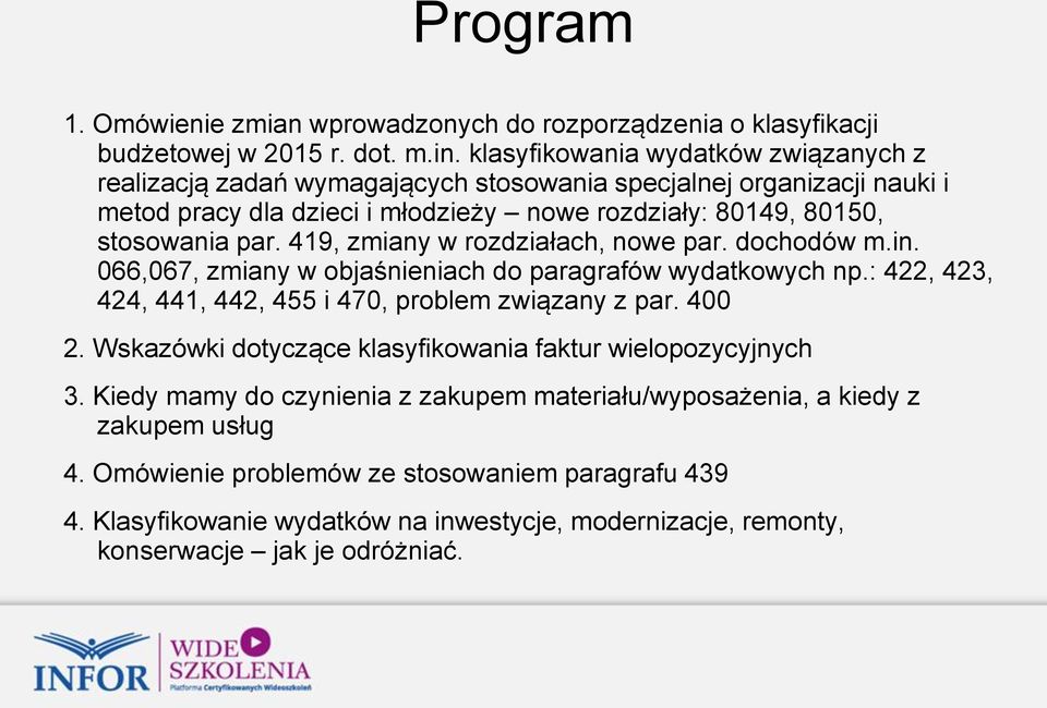 419, zmiany w rozdziałach, nowe par. dochodów m.in. 066,067, zmiany w objaśnieniach do paragrafów wydatkowych np.: 422, 423, 424, 441, 442, 455 i 470, problem związany z par. 400 2.