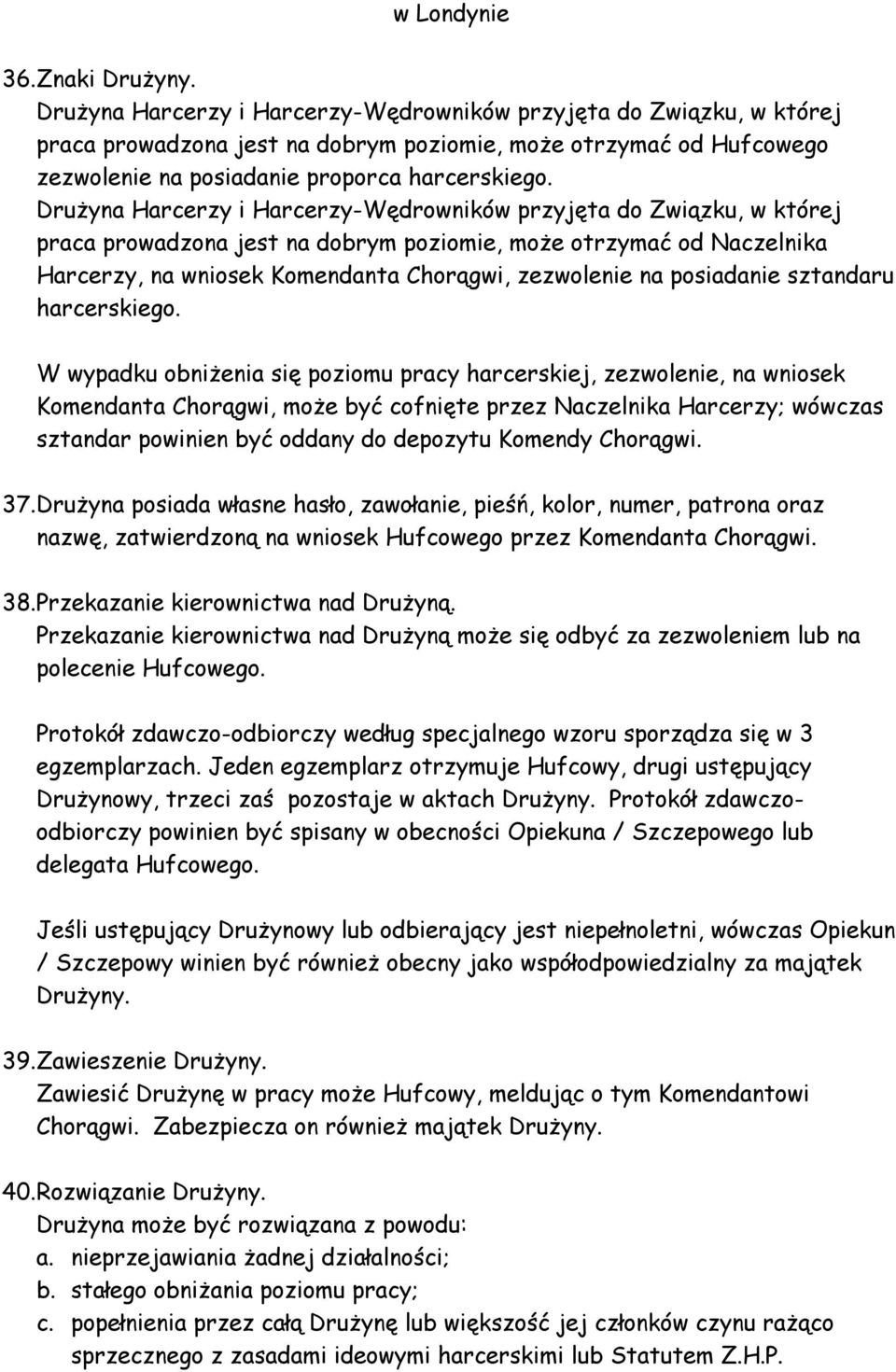 Drużyna Harcerzy i Harcerzy-Wędrowników przyjęta do Związku, w której praca prowadzona jest na dobrym poziomie, może otrzymać od Naczelnika Harcerzy, na wniosek Komendanta Chorągwi, zezwolenie na