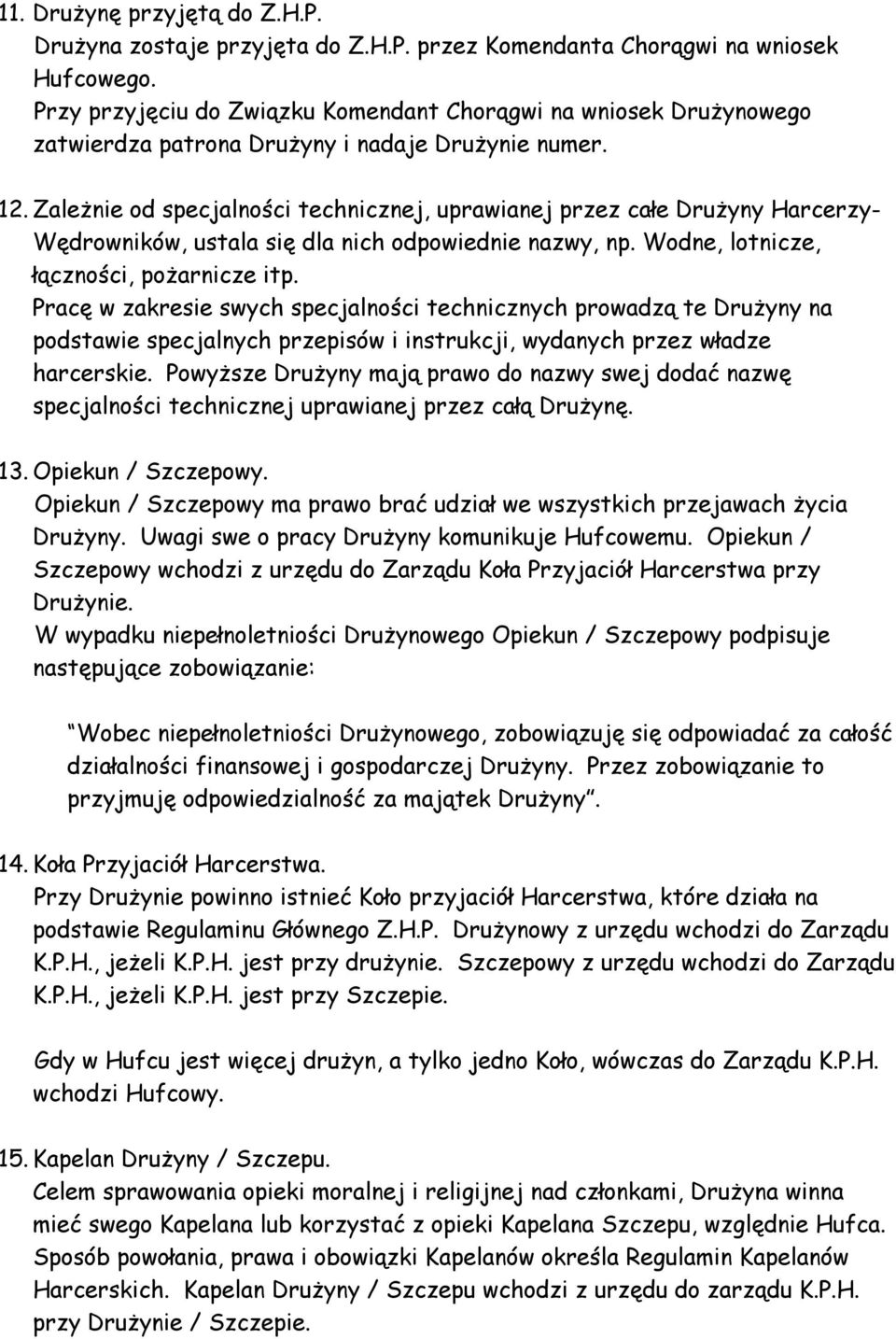 Zależnie od specjalności technicznej, uprawianej przez całe Drużyny Harcerzy- Wędrowników, ustala się dla nich odpowiednie nazwy, np. Wodne, lotnicze, łączności, pożarnicze itp.